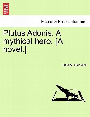 Plutus Adonis. A mythical hero. [A novel.]
