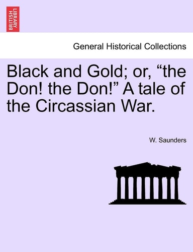 Black and Gold; Or, "The Don! the Don!" a Tale of the Circassian War.
