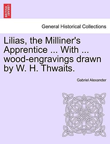 Lilias, the Milliner's Apprentice ... With ... wood-engravings drawn by W. H. Thwaits.