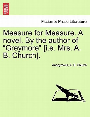 Measure for Measure. A novel. By the author of "Greymore" [i.e. Mrs. A. B. Church].