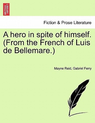 A hero in spite of himself. (From the French of Luis de Bellemare.)