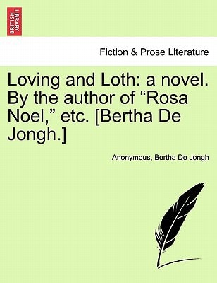 Loving and Loth: a novel. By the author of "Rosa Noel," etc. [Bertha De Jongh.]