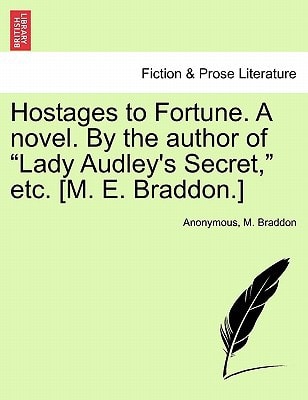 Hostages to Fortune. A novel. By the author of "Lady Audley's Secret," etc. [M. E. Braddon.] VOL. III