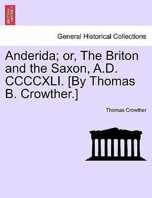 Anderida; Or, the Briton and the Saxon, A.D. CCCCXLI. [By Thomas B. Crowther.]