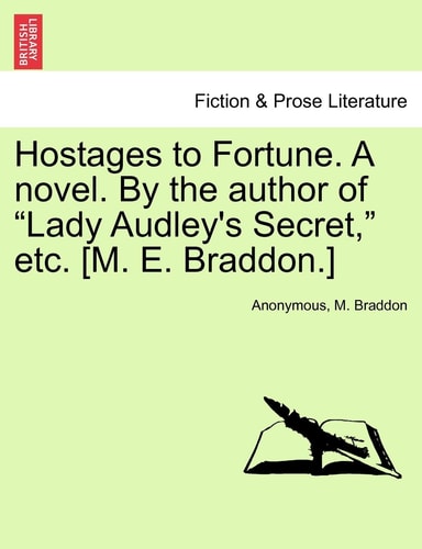 Hostages to Fortune. a Novel. by the Author of "Lady Audley's Secret," Etc. [M. E. Braddon.]