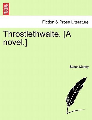 Throstlethwaite. [A novel.]