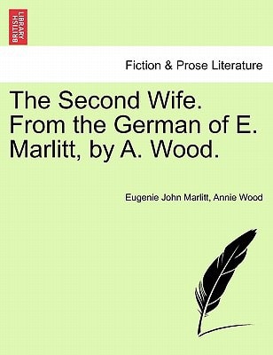 The Second Wife. From the German of E. Marlitt, by A. Wood.