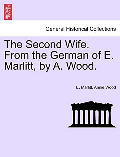 The Second Wife. From the German of E. Marlitt, by A. Wood.