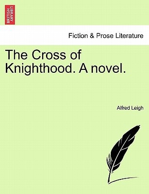 The Cross of Knighthood. A novel.
