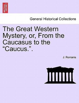 The Great Western Mystery, Or, from the Caucasus to the Caucus..