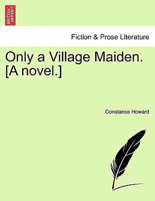 Only a Village Maiden. [A Novel.]