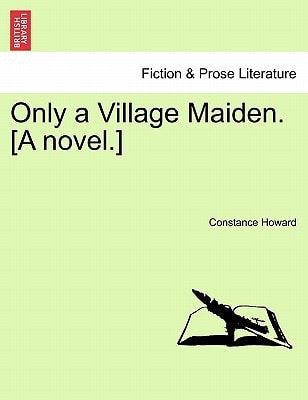 Only a Village Maiden. [A novel.]