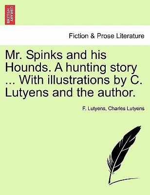 Mr. Spinks and his Hounds. A hunting story ... With illustrations by C. Lutyens and the author.