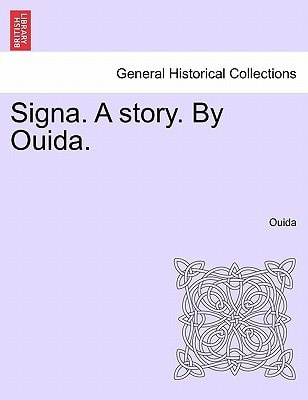 Signa. A story. By Ouida. Vol I