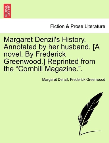 Margaret Denzil's History. Annotated by her husband. [A novel. By Frederick Greenwood.] Reprinted from the "Cornhill Magazine.". Vol. II.