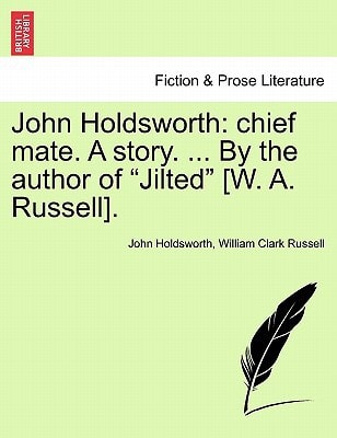 John Holdsworth: chief mate. A story. ... By the author of "Jilted" [W. A. Russell]. VOL. I