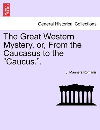 The Great Western Mystery, Or, from the Caucasus to the "Caucus.."