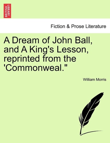 A Dream of John Ball, and a King's Lesson, Reprinted from the 'Commonweal.
