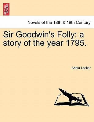 Sir Goodwin's Folly: A Story of the Year 1795.