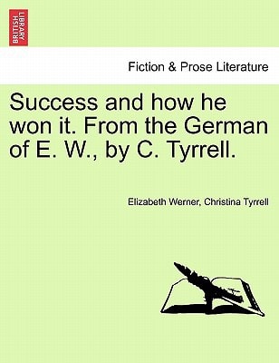 Success and how he won it. From the German of E. W., by C. Tyrrell. Vol. I.