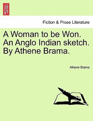 A Woman to be Won. An Anglo Indian sketch. By Athene Brama.