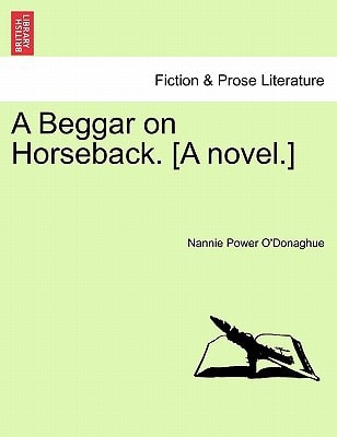 A Beggar on Horseback. [A novel.]