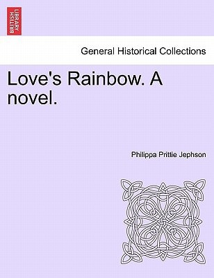 Love's Rainbow. A novel.