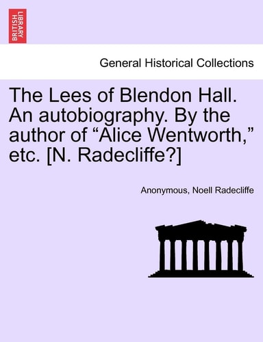 The Lees of Blendon Hall. An autobiography. By the author of "Alice Wentworth," etc. [N. Radecliffe?]