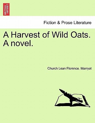 A Harvest of Wild Oats. A novel.
