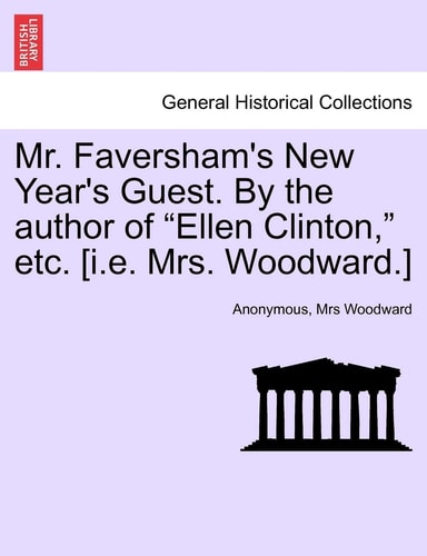 Mr. Faversham's New Year's Guest. by the Author of "Ellen Clinton," Etc. [I.E. Mrs. Woodward.]