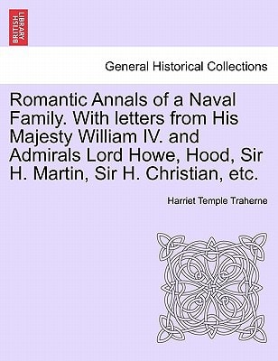 Romantic Annals of a Naval Family. With letters from His Majesty William IV. and Admirals Lord Howe, Hood, Sir H. Martin, Sir H. Christian, etc.