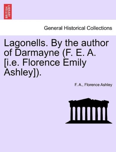 Lagonells. By the author of Darmayne (F. E. A. [i.e. Florence Emily Ashley]).