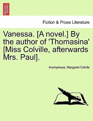 Vanessa. [A novel.] By the author of 'Thomasina' [Miss Colville, afterwards Mrs. Paul].