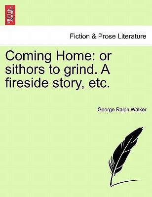 Coming Home: or sithors to grind. A fireside story, etc.