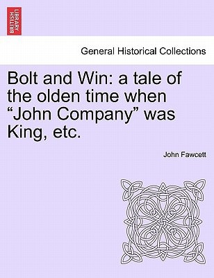 Bolt and Win: A Tale of the Olden Time When "John Company" Was King, Etc.