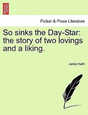 So sinks the Day-Star: the story of two lovings and a liking.