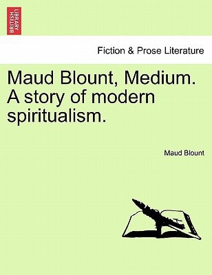 Maud Blount, Medium. A story of modern spiritualism.