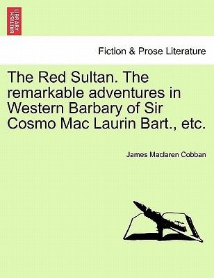 The Red Sultan. The remarkable adventures in Western Barbary of Sir Cosmo Mac Laurin Bart., etc. VOL. II.
