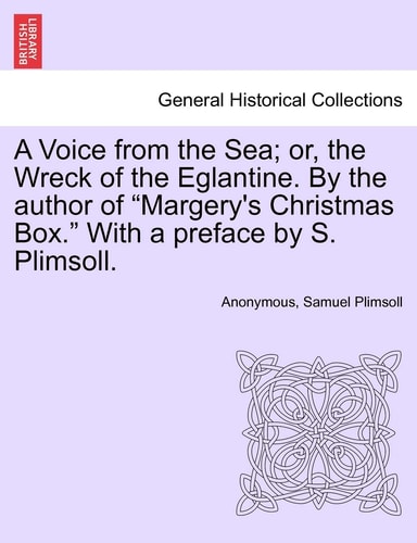 A Voice from the Sea; or, the Wreck of the Eglantine. By the author of "Margery's Christmas Box." With a preface by S. Plimsoll.