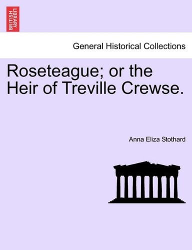 Roseteague; or the Heir of Treville Crewse.