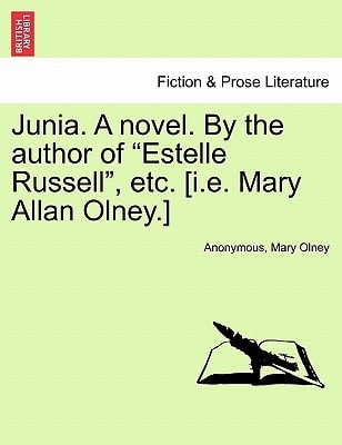 Junia. A novel. By the author of "Estelle Russell", etc. [i.e. Mary Allan Olney.] Vol. III.