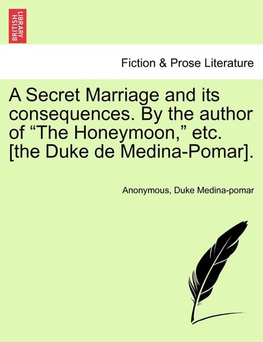 A Secret Marriage and Its Consequences. by the Author of the Honeymoon, Etc. [The Duke de Medina-Pomar], Vol. III