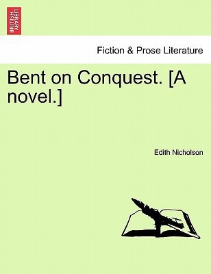 Bent on Conquest. [A novel.]