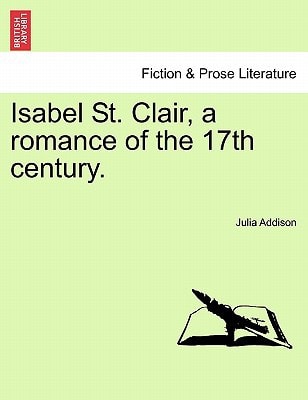 Isabel St. Clair, a romance of the 17th century.