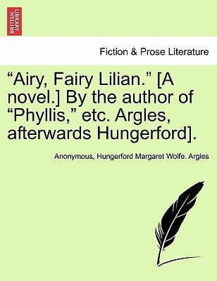 "Airy, Fairy Lilian." [A novel.] By the author of "Phyllis," etc. Argles, afterwards Hungerford].