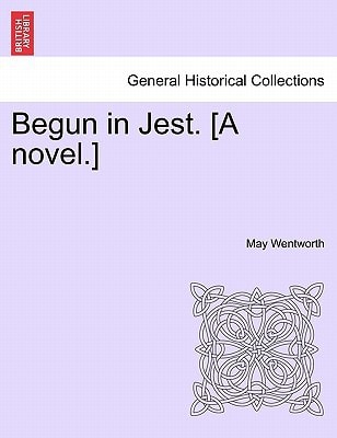 Begun in Jest. [A novel.]