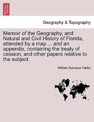 Memoir of the Geography, and Natural and Civil History of Florida, attended by a map ... and an appendix, containing the treaty of cession, and other papers relative to the subject.