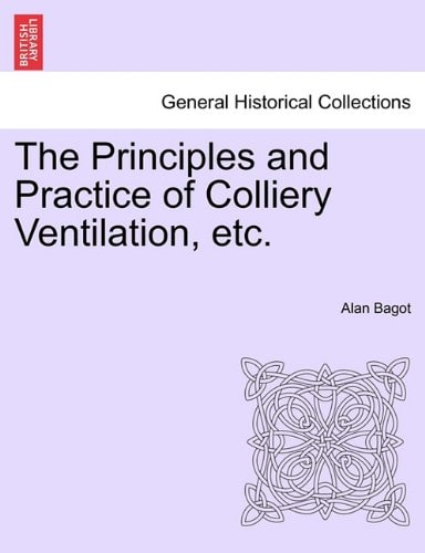 The Principles and Practice of Colliery Ventilation, etc.