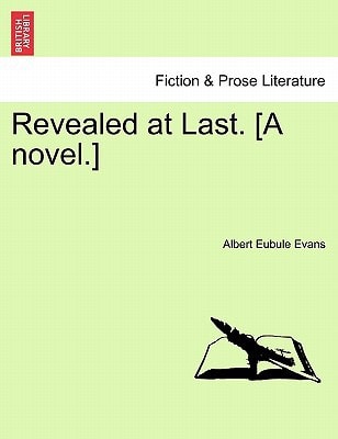 Revealed at Last. [A novel.]