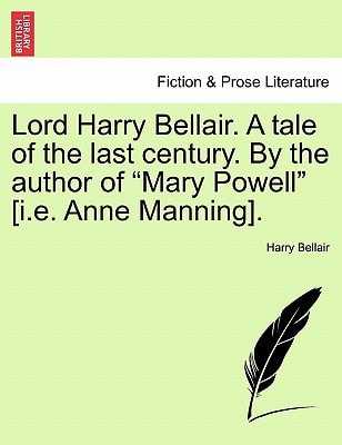 Lord Harry Bellair. A tale of the last century. By the author of "Mary Powell" [i.e. Anne Manning].